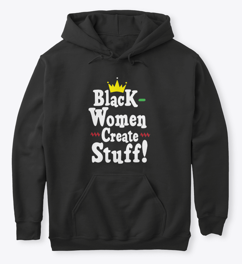 "Black Women Create Stuff" Hooded Sweatshirt